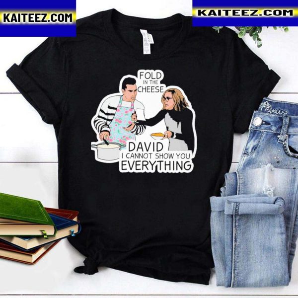 Fold in the cheese david I cannot show you everything shirt