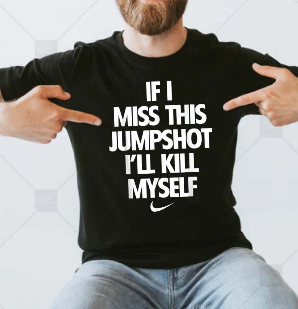Nike If I Miss This Jumpshot I’ll Kill Myself UnisexT-shirt