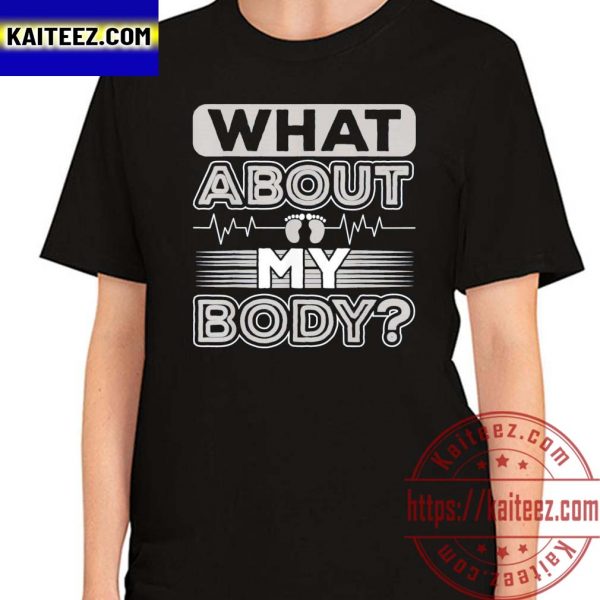 What About My Body Conservative 2022 Funny Shirt