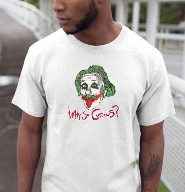 Why So Curious Einstein Joker Funny T-shirt