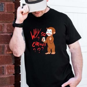 Why So Curious George Unisex T-shirt