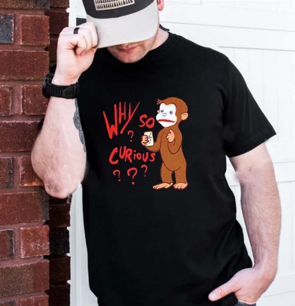 Why So Curious George Unisex T-shirt