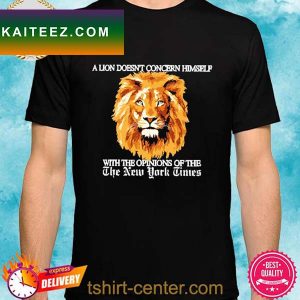 A Lion Doesn’t Concern Himself With The Opinions Of The T-Shirt