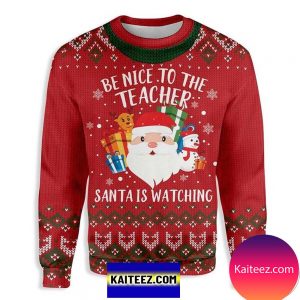 Be Nice To Your Teacher, Santa Is Watching Christmas Ugly Sweater