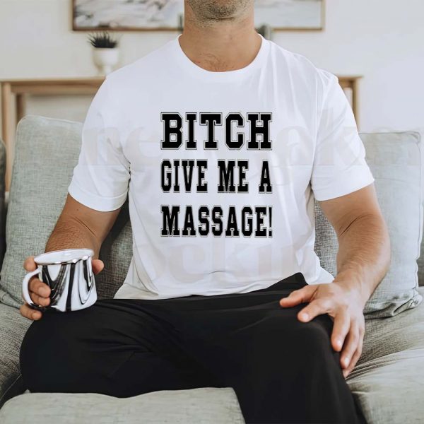 Bitch Give Me A Massage Gift T-shirt