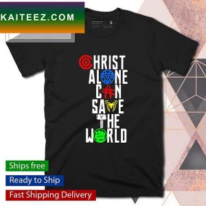 Chirst Alone Can Save The World T-shirt