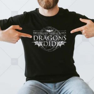 Dreams Didnt Make Us Kings Dragons Did House of The Dragon T-shirt