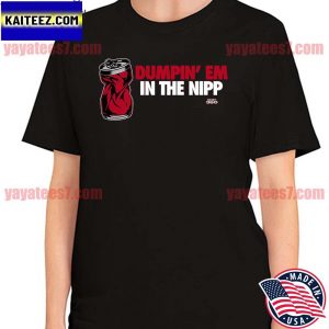 Dumpin’ Em In the Nipp T-shirt