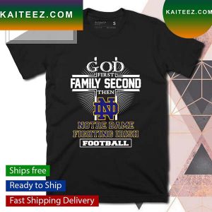 God first family second then Notre Dame Fighting Irish football T-shirt