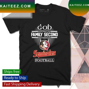 God first family second then Seminoles football T-shirt