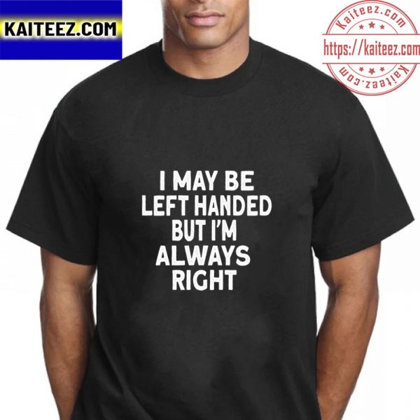 I May Be Left Handed But Im Always Right Vintage T-Shirt