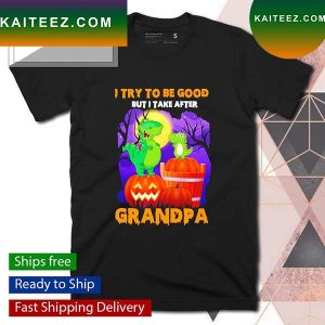 I try to be good but I take after grandpa Halloween T-shirt