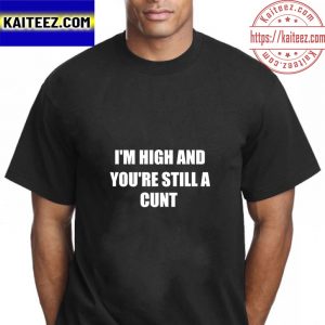 Im High And You Are Still A Cunt Vintage T-Shirt