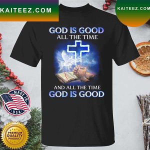 Jesus God Is Good All The Time And All The Time God Is Good T-Shirt