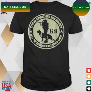 K9 special operations dog handler into the darkness but never alone t-shirt