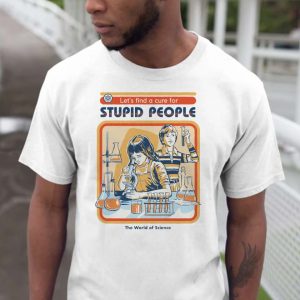 Let’s Find A Cure For Stupid People With Chemistry Unisex T-Shirt