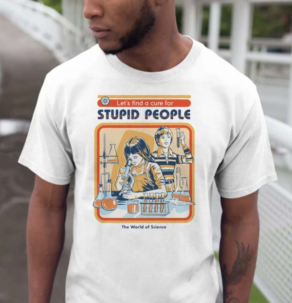 Let’s Find A Cure For Stupid People With Chemistry Unisex T-Shirt