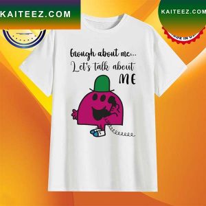 Little Miss Enough about me, let’s talk about me T-shirt