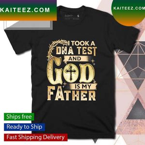 Men’s I took a DNA test and God is my father T-shirt