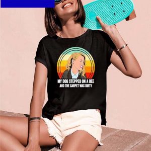 My Dog Stepped On A Bee And The Carpet Was Dirty retro vintage T-shirt