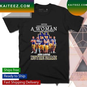 Never underestimate a woman who understands football and loves Notre Dame signatures T-shirt