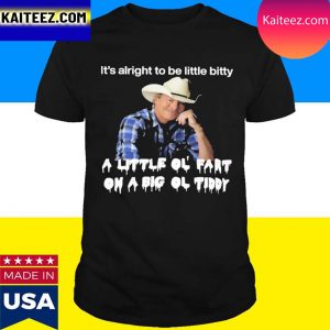 Official Alan Jackson It’s Alright To Be Little Bitty A Little Ol Fart T-Shirt