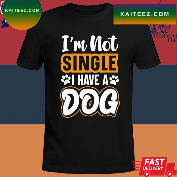 Official I’m not single I have a dog T-shirt