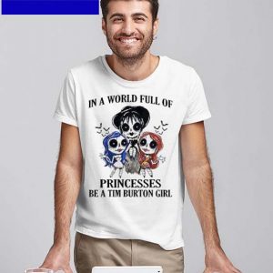 Official In a world full of Princesses be a Tim Burton Girl Happy Halloween 2022 T-shirt