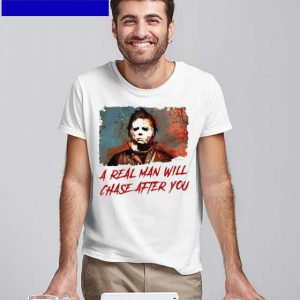 Official Michael Myers a real Man will chase after You Halloween T-shirt