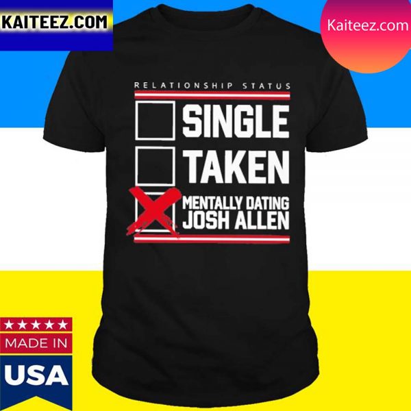 Official Relationship Status Single Taken Mentally Dating Josh Allen T-Shirt