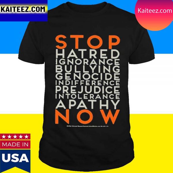 Official Stop Hatred Ignorance Bullying Genocide Indifference Pre Judice Intolerance Apathy Now T-Shirt