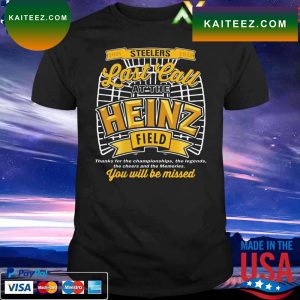 Pittsburgh Steelers Last Call at the Heinz Field You will be missed T-shirt