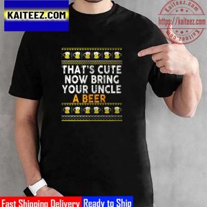 Thats Cute Now Bring Your Uncle A Beer Ugly Christmas Vintage T-Shirt