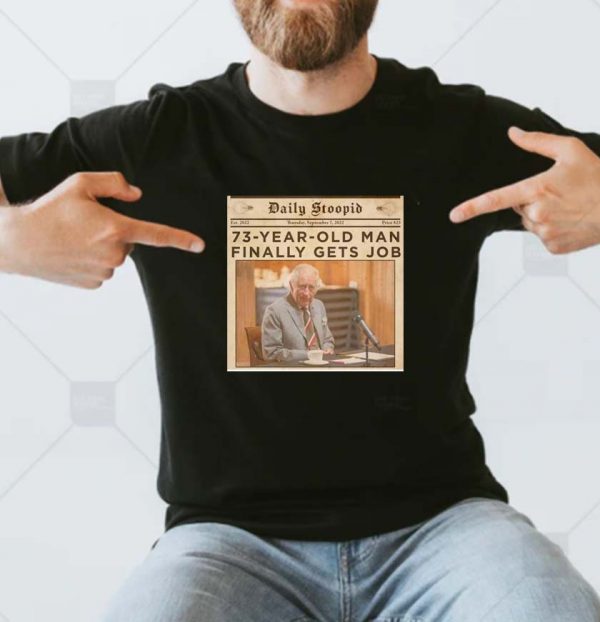 Daily Stoopid 73 year old man finally gets job T-shirt