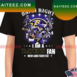 Funny Baltimore Ravens damn right I am a Ravens fan now and forever signatures T-shirt