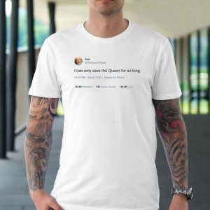 God I can only save the Queen for so long twitter T-shirt