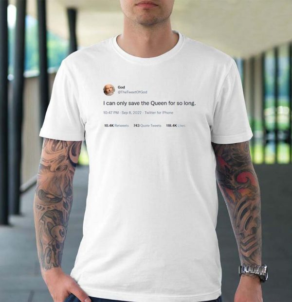 God I can only save the Queen for so long twitter T-shirt