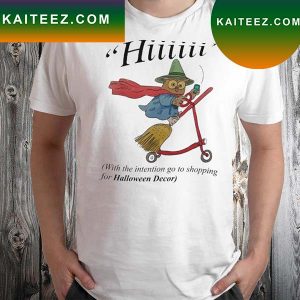 Hiiiiii With The Intention To Go Shopping For Halloween Decor T-Shirt