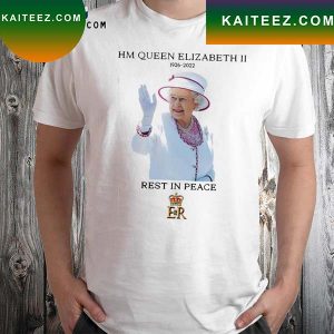 Hm queen elizabeth iI 1926 2022 rest in peace T-shirt