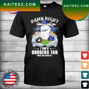 Los Angeles Dodgers Stadium Damn right I am a Dodgers fan now and forever T-shirt