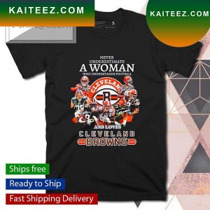 Never underestimate a woman who understands football and loves Cleveland Browns T-shirt