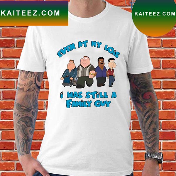 Official Even at my lois I still a family guy New T-shirt - Kaiteez
