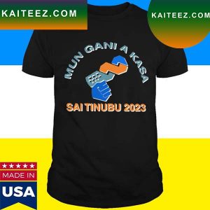 Official Mun Gani A Kasa Sai Tinubu 2023 T-Shirt