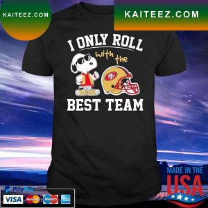 Snoopy I only roll with the best team San Francisco 49ers T-Shirt