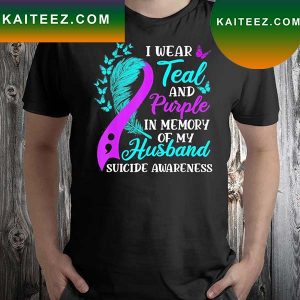 Wear teal purple in memory of my husband suicide awareness T-shirt