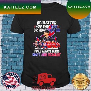 Atlanta Braves No Matter How They Play Or How They Do I Will Always Bleed Navy And Scarlet Signatures T-Shirt