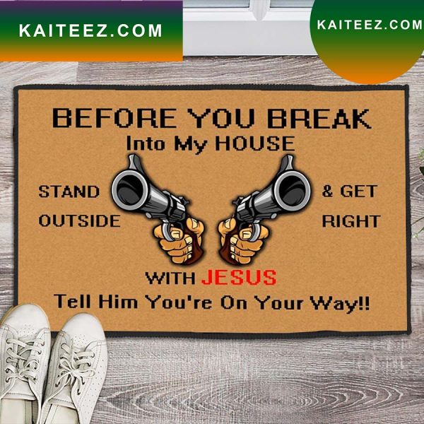 Before You Break Into My House With Jesus Tell Him Doormat