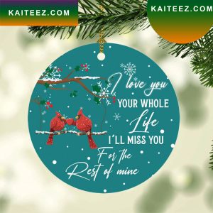 Cardinal Birds I Loved You Your Whole Life Miss You Rest Of Mine Heart Christmas Ornament