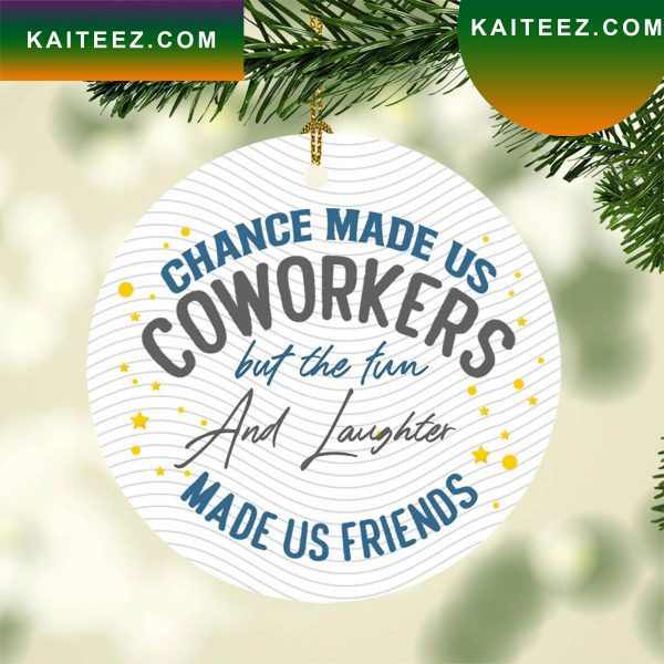 Chance Made Us Coworkers But The Fun Made Us Friends Ative Christmas 2022 Christmas Ornament