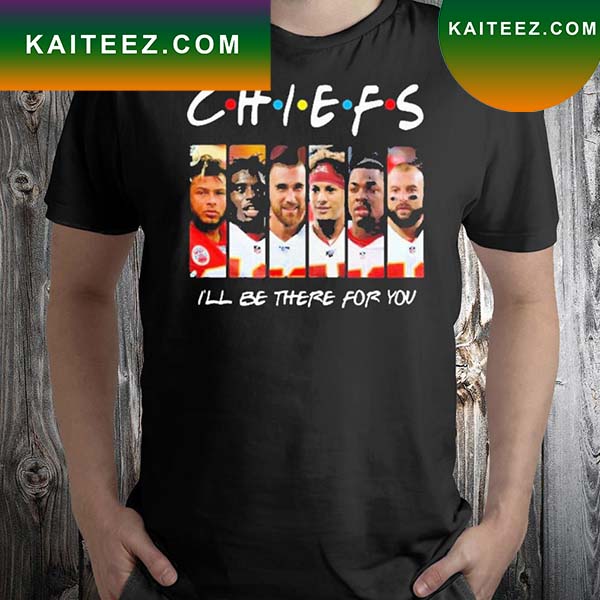 Chiefs I Will Be There For You T-Shirt